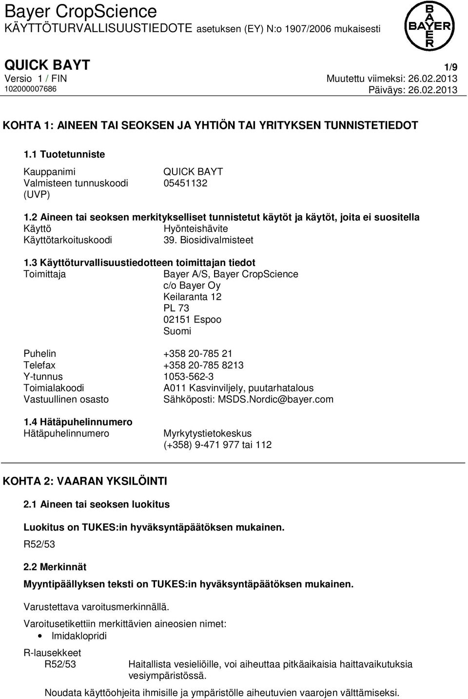 3 Käyttöturvallisuustiedotteen toimittajan tiedot Toimittaja Bayer A/S, Bayer CropScience c/o Bayer Oy Keilaranta 12 PL 73 02151 Espoo Suomi Puhelin +358 20-785 21 Telefax +358 20-785 8213 Y-tunnus