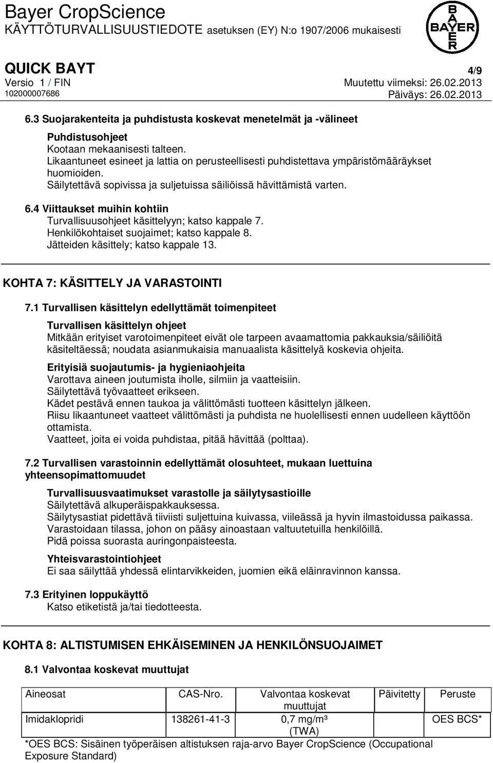 4 Viittaukset muihin kohtiin Turvallisuusohjeet käsittelyyn; katso kappale 7. Henkilökohtaiset suojaimet; katso kappale 8. Jätteiden käsittely; katso kappale 13. KOHTA 7: KÄSITTELY JA VARASTOINTI 7.