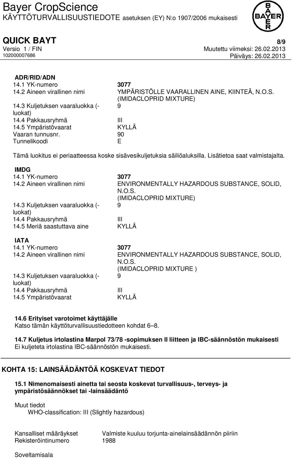 1 YK-numero 3077 14.2 Aineen virallinen nimi ENVIRONMENTALLY HAZARDOUS SUBSTANCE, SOLID, N.O.S. (IMIDACLOPRID MIXTURE) 14.3 Kuljetuksen vaaraluokka (- 9 luokat) 14.4 Pakkausryhmä III 14.