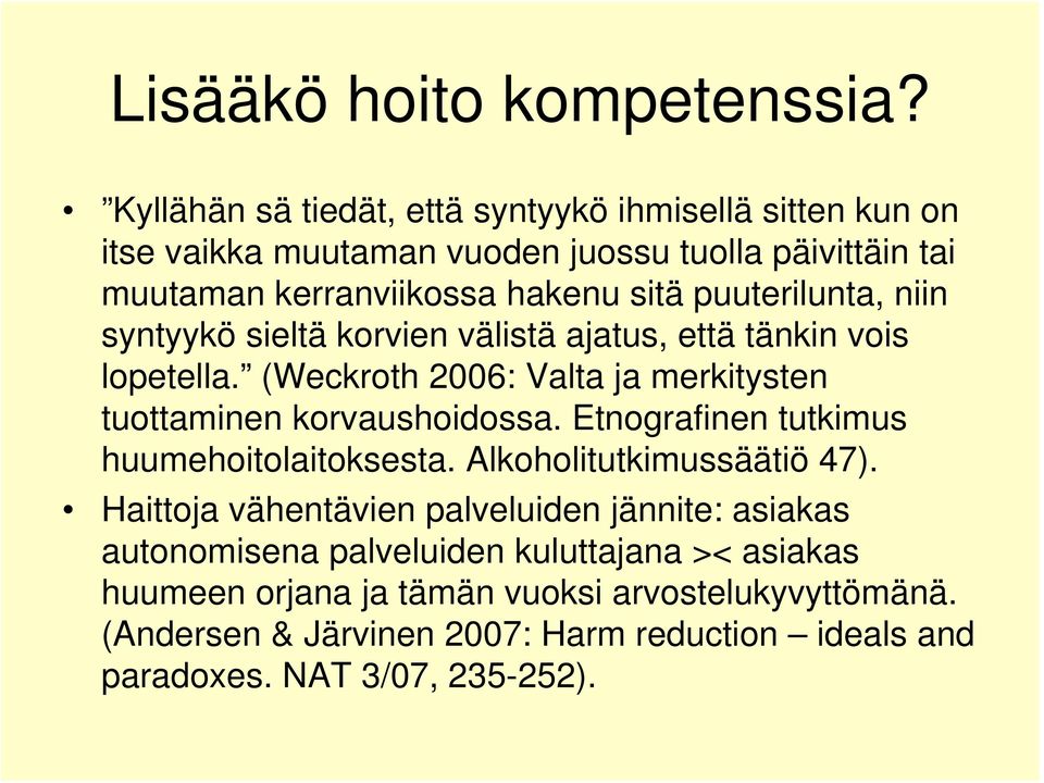 puuterilunta, niin syntyykö sieltä korvien välistä ajatus, että tänkin vois lopetella. (Weckroth 2006: Valta ja merkitysten tuottaminen korvaushoidossa.