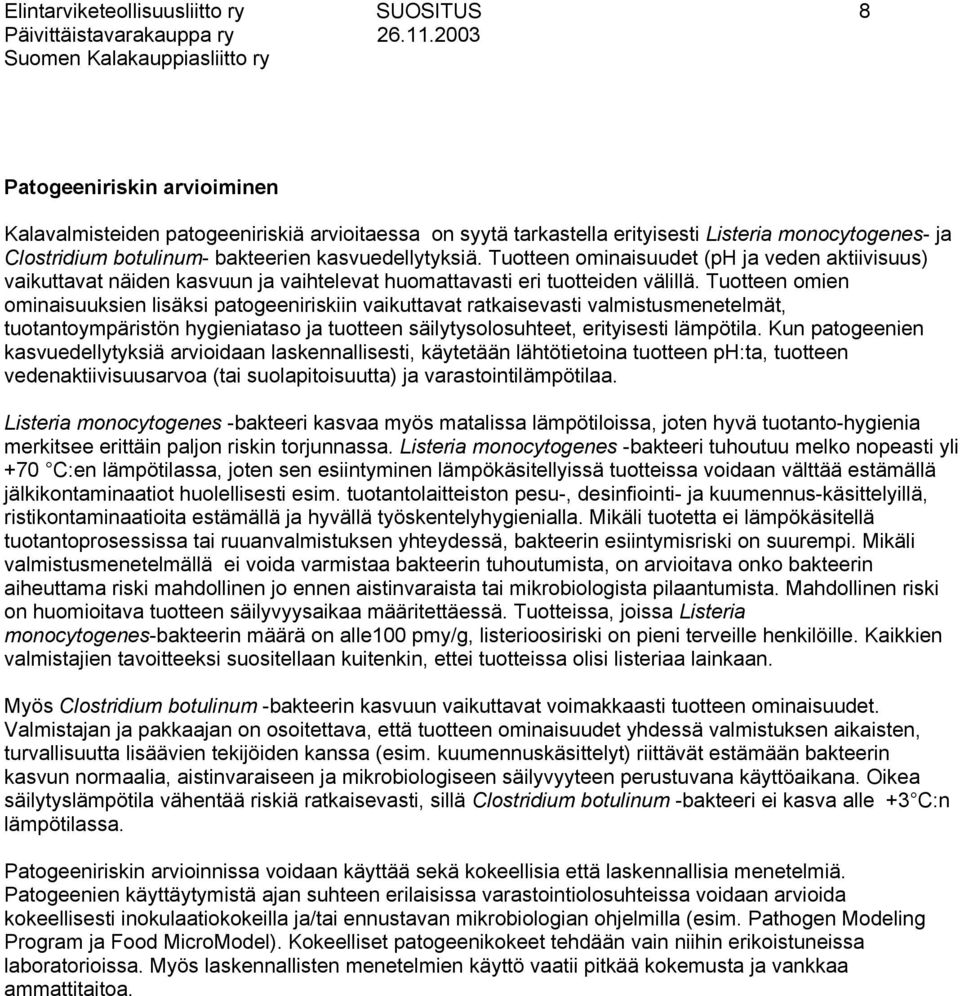 Tuotteen omien ominaisuuksien lisäksi patogeeniriskiin vaikuttavat ratkaisevasti valmistusmenetelmät, tuotantoympäristön hygieniataso ja tuotteen säilytysolosuhteet, erityisesti lämpötila.