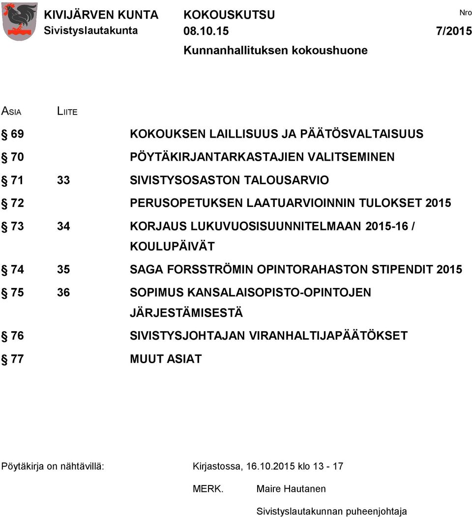 SIVISTYSOSASTON TALOUSARVIO 72 PERUSOPETUKSEN LAATUARVIOINNIN TULOKSET 2015 73 34 KORJAUS LUKUVUOSISUUNNITELMAAN 2015-16 / KOULUPÄIVÄT 74 35