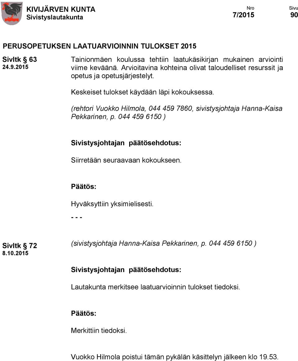 (rehtori Vuokko Hilmola, 044 459 7860, sivistysjohtaja Hanna-Kaisa Pekkarinen, p. 044 459 6150 ) Siirretään seuraavaan kokoukseen. Hyväksyttiin yksimielisesti.