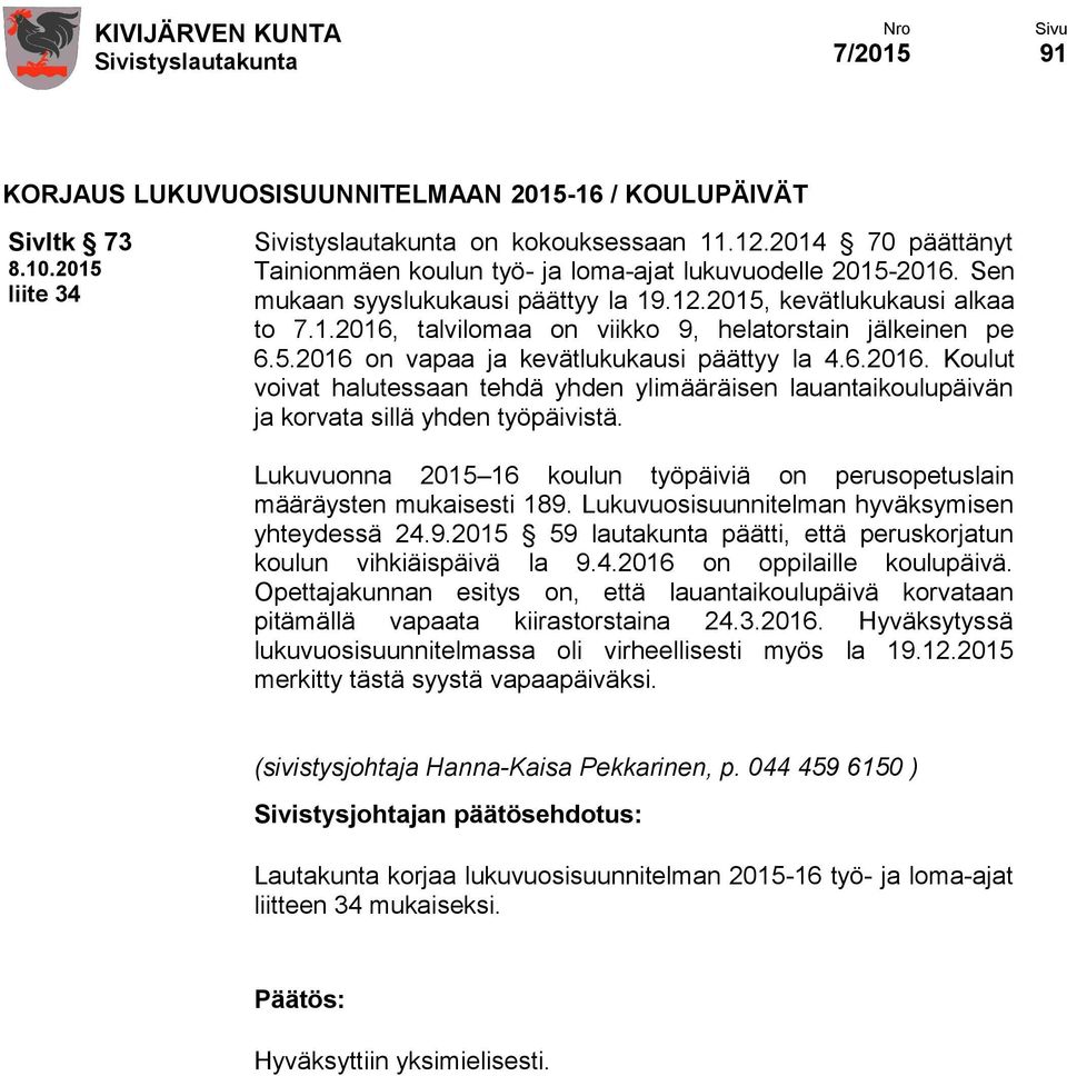 Lukuvuonna 2015 16 koulun työpäiviä on perusopetuslain määräysten mukaisesti 189. Lukuvuosisuunnitelman hyväksymisen yhteydessä 24.9.2015 59 lautakunta päätti, että peruskorjatun koulun vihkiäispäivä la 9.