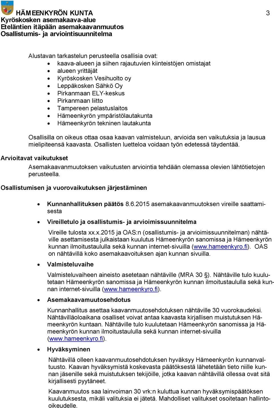 vaikutuksia ja lausua mielipiteensä kaavasta. Osallisten luetteloa voidaan työn edetessä täydentää.