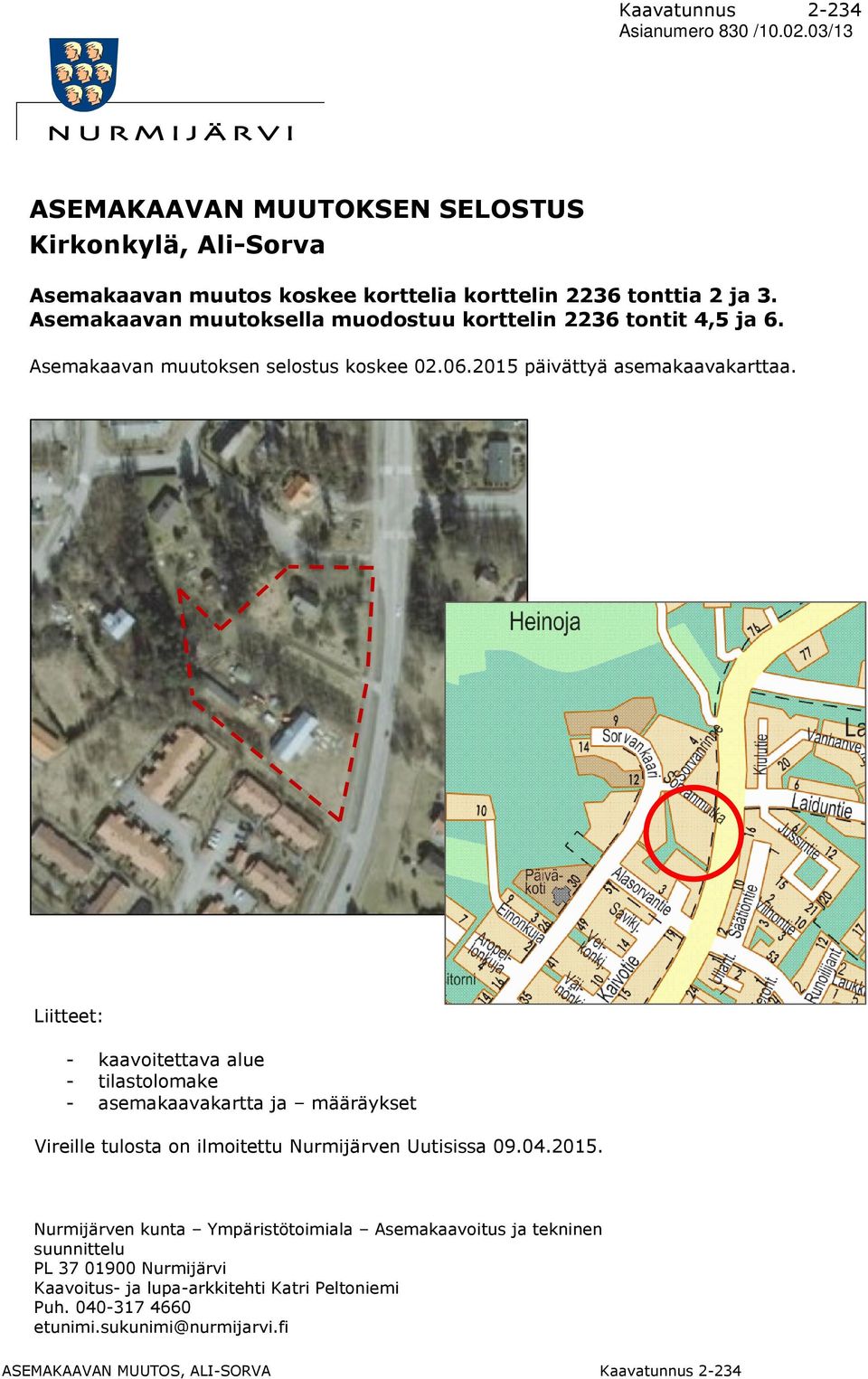 Asemakaavan muutoksella muodostuu korttelin 2236 tontit 4,5 ja 6. Asemakaavan muutoksen selostus koskee 02.06.2015 päivättyä asemakaavakarttaa.