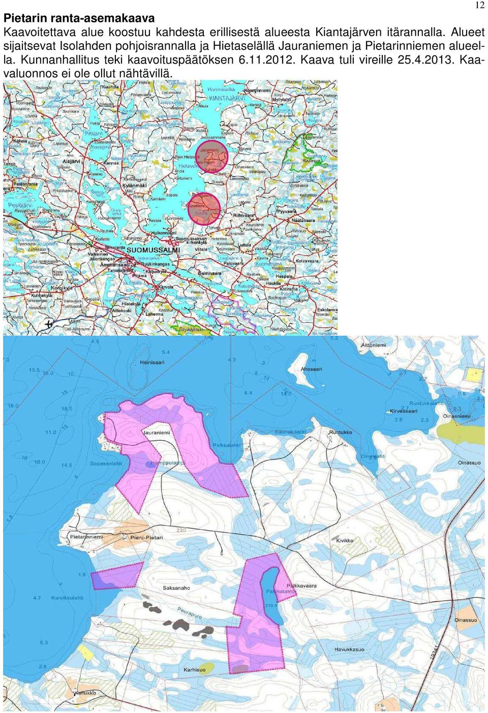 Alueet sijaitsevat Isolahden pohjoisrannalla ja Hietaselällä Jauraniemen ja