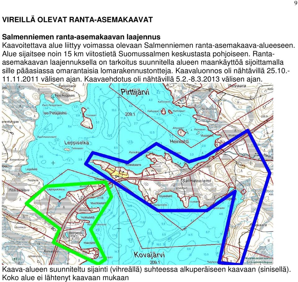 Rantaasemakaavan laajennuksella on tarkoitus suunnitella alueen maankäyttöä sijoittamalla sille pääasiassa omarantaisia lomarakennustontteja.