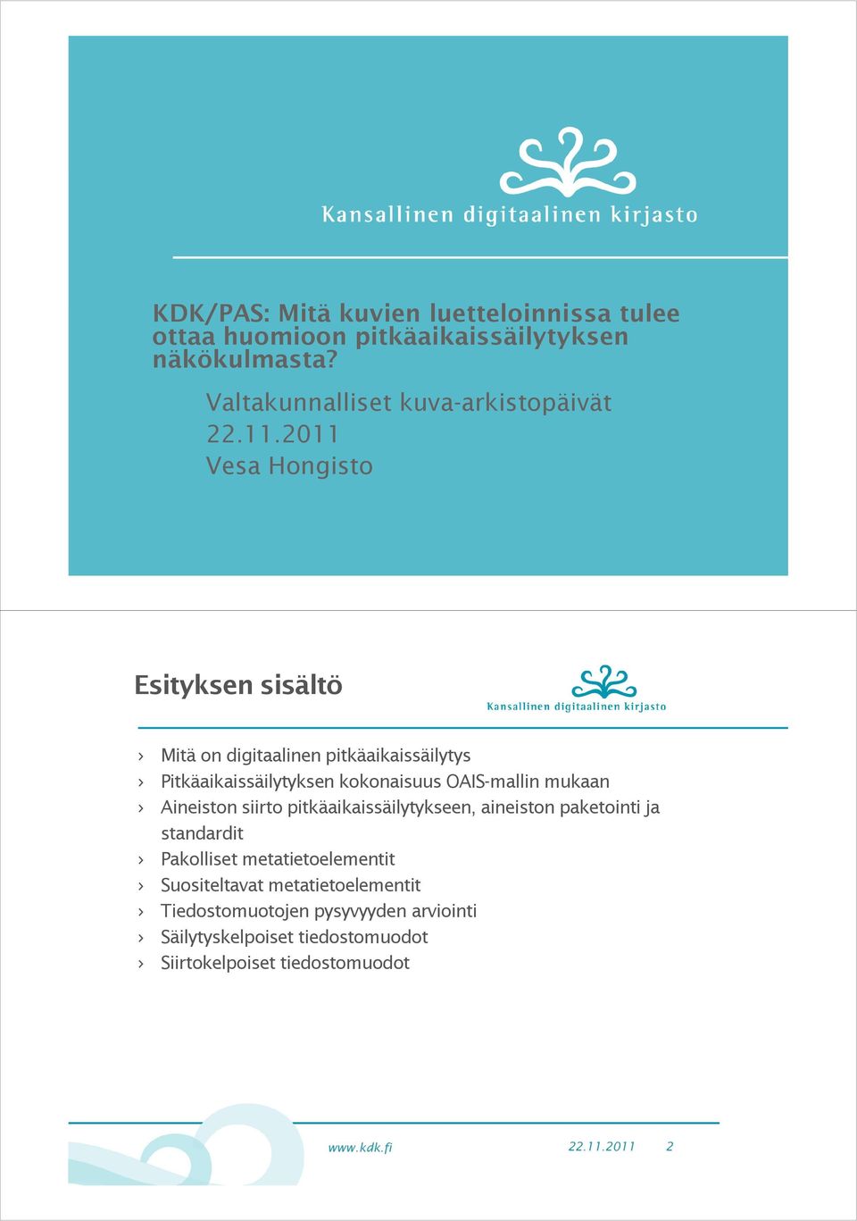 2011 Vesa Hongisto Esityksen sisältö Mitä on digitaalinen pitkäaikaissäilytys Pitkäaikaissäilytyksen kokonaisuus OAIS-mallin