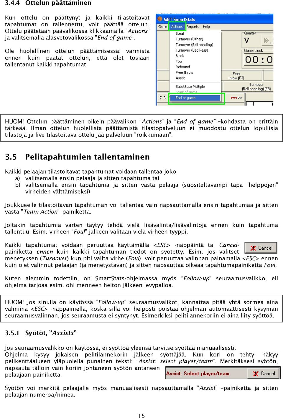 Ole huolellinen ottelun päättämisessä: varmista ennen kuin päätät ottelun, että olet tosiaan tallentanut kaikki tapahtumat. HUOM!