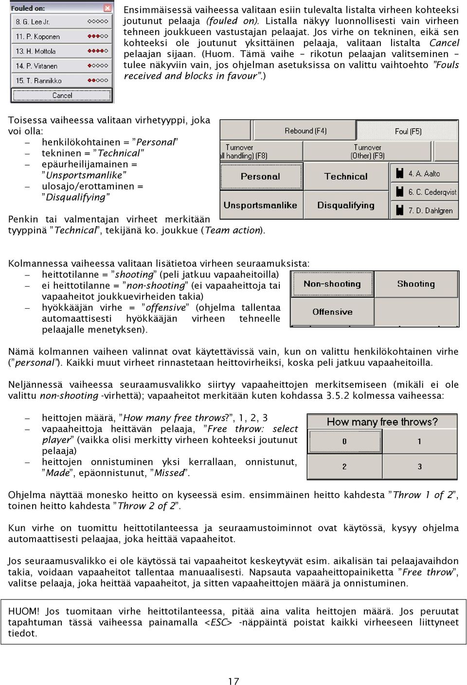 Tämä vaihe rikotun pelaajan valitseminen tulee näkyviin vain, jos ohjelman asetuksissa on valittu vaihtoehto Fouls received and blocks in favour.