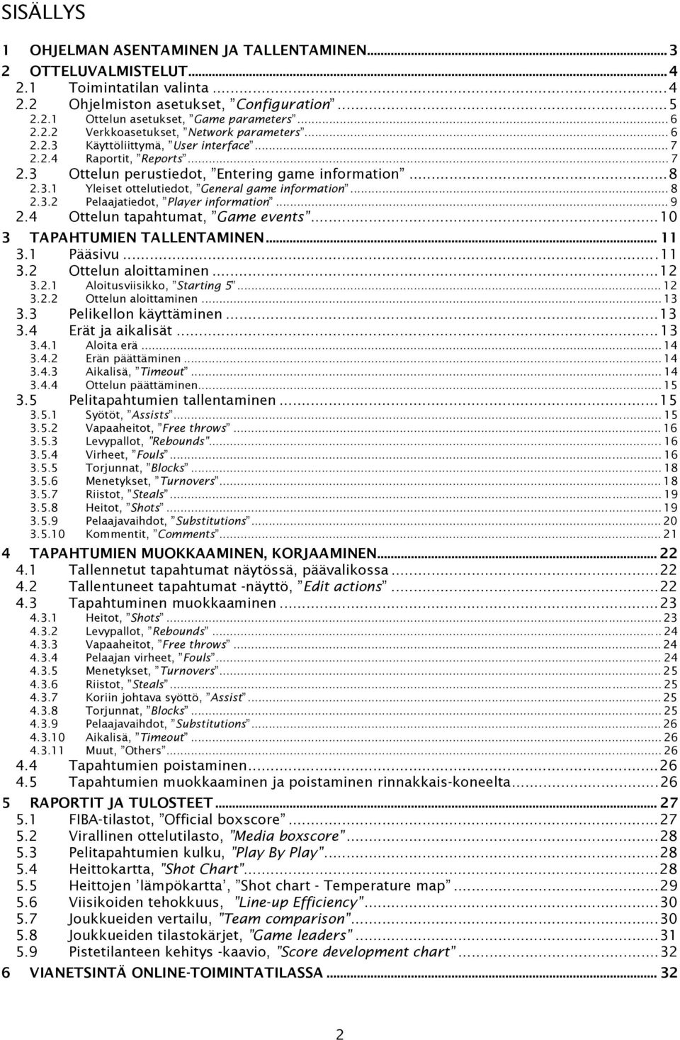 .. 8 2.3.2 Pelaajatiedot, Player information... 9 2.4 Ottelun tapahtumat, Game events... 10 3 TAPAHTUMIEN TALLENTAMINEN... 11 3.1 Pääsivu... 11 3.2 Ottelun aloittaminen... 12 3.2.1 Aloitusviisikko, Starting 5.