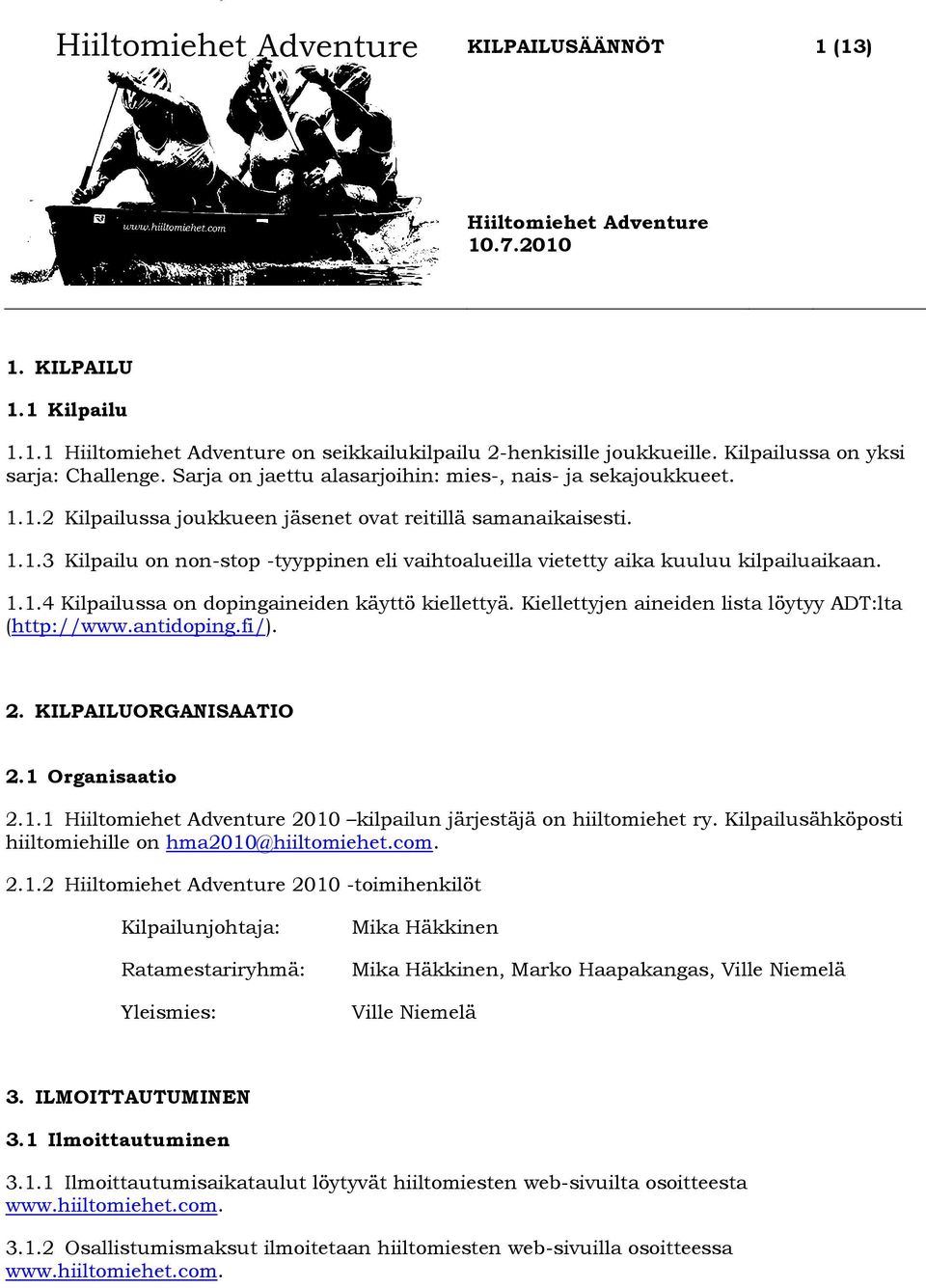 Kiellettyjen aineiden lista löytyy ADT:lta (http://www.antidoping.fi/). 2. KILPAILUORGANISAATIO 2.1 Organisaatio 2.1.1 2010 kilpailun järjestäjä on hiiltomiehet ry.