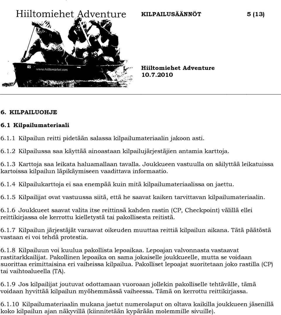 6.1.5 Kilpailijat ovat vastuussa siitä, että he saavat kaiken tarvittavan kilpailumateriaalin. 6.1.6 Joukkueet saavat valita itse reittinsä kahden rastin (CP, Checkpoint) välillä ellei reittikirjassa ole kerrottu kielletystä tai pakollisesta reitistä.