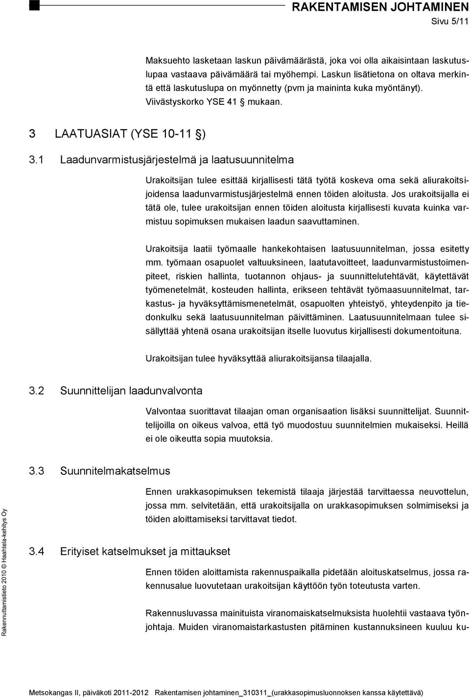 1 Laadunvarmistusjärjestelmä ja laatusuunnitelma Urakoitsijan tulee esittää kirjallisesti tätä työtä koskeva oma sekä aliurakoitsijoidensa laadunvarmistusjärjestelmä ennen töiden aloitusta.