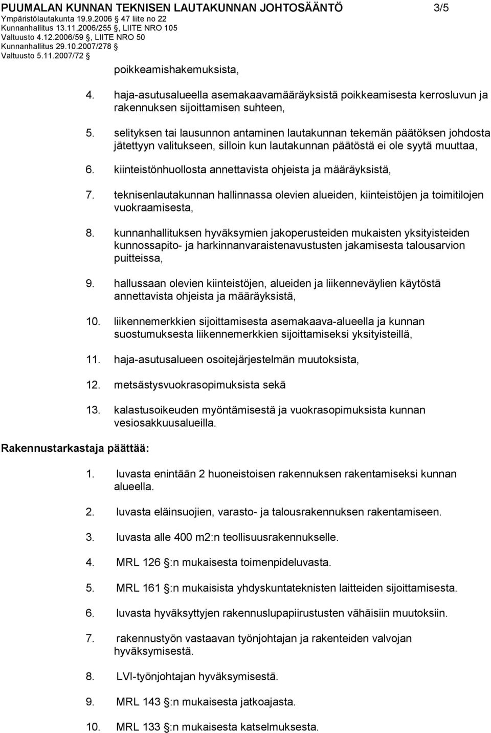 selityksen tai lausunnon antaminen lautakunnan tekemän päätöksen johdosta jätettyyn valitukseen, silloin kun lautakunnan päätöstä ei ole syytä muuttaa, 6.