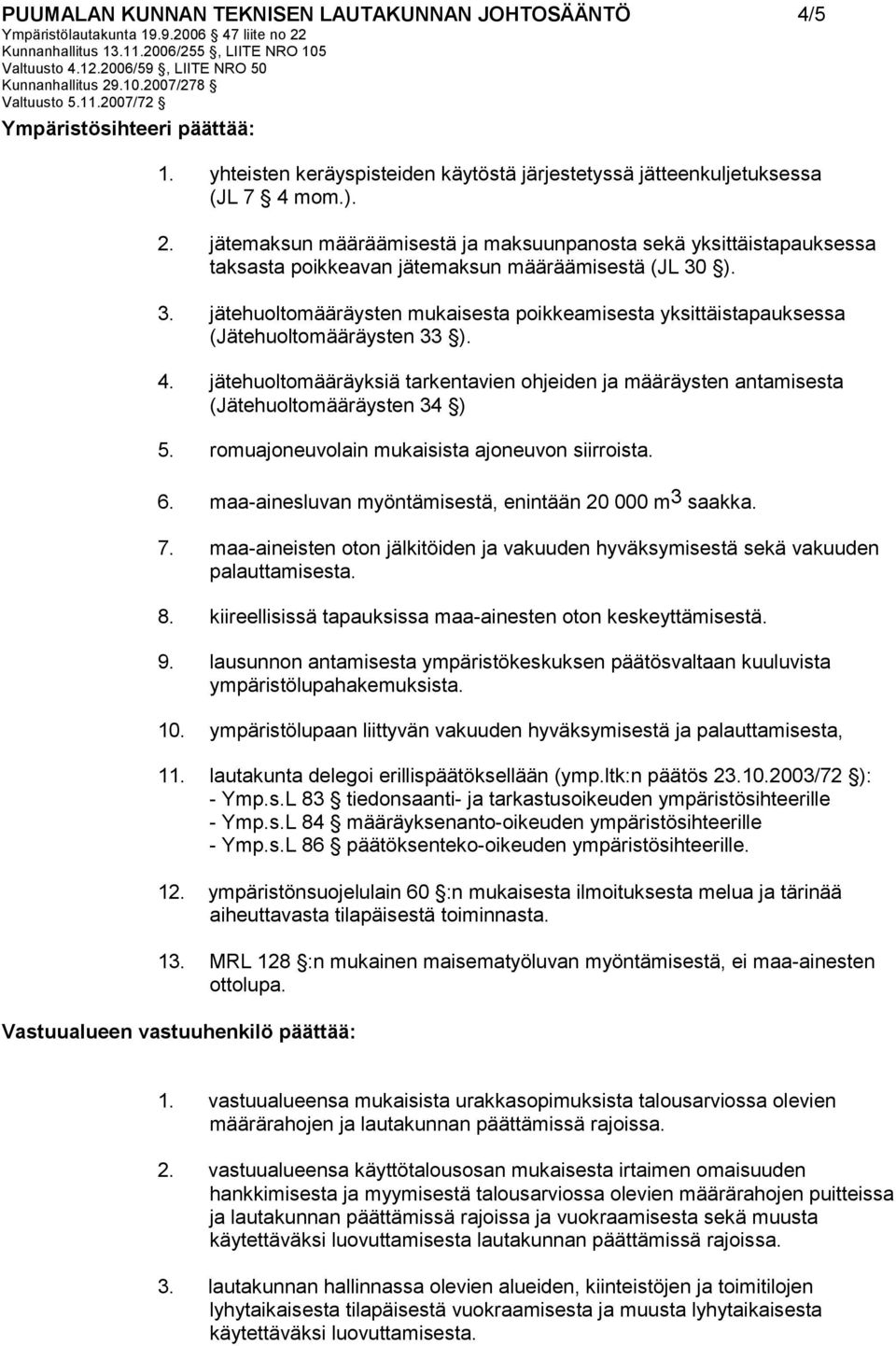 ). 3. jätehuoltomääräysten mukaisesta poikkeamisesta yksittäistapauksessa (Jätehuoltomääräysten 33 ). 4.