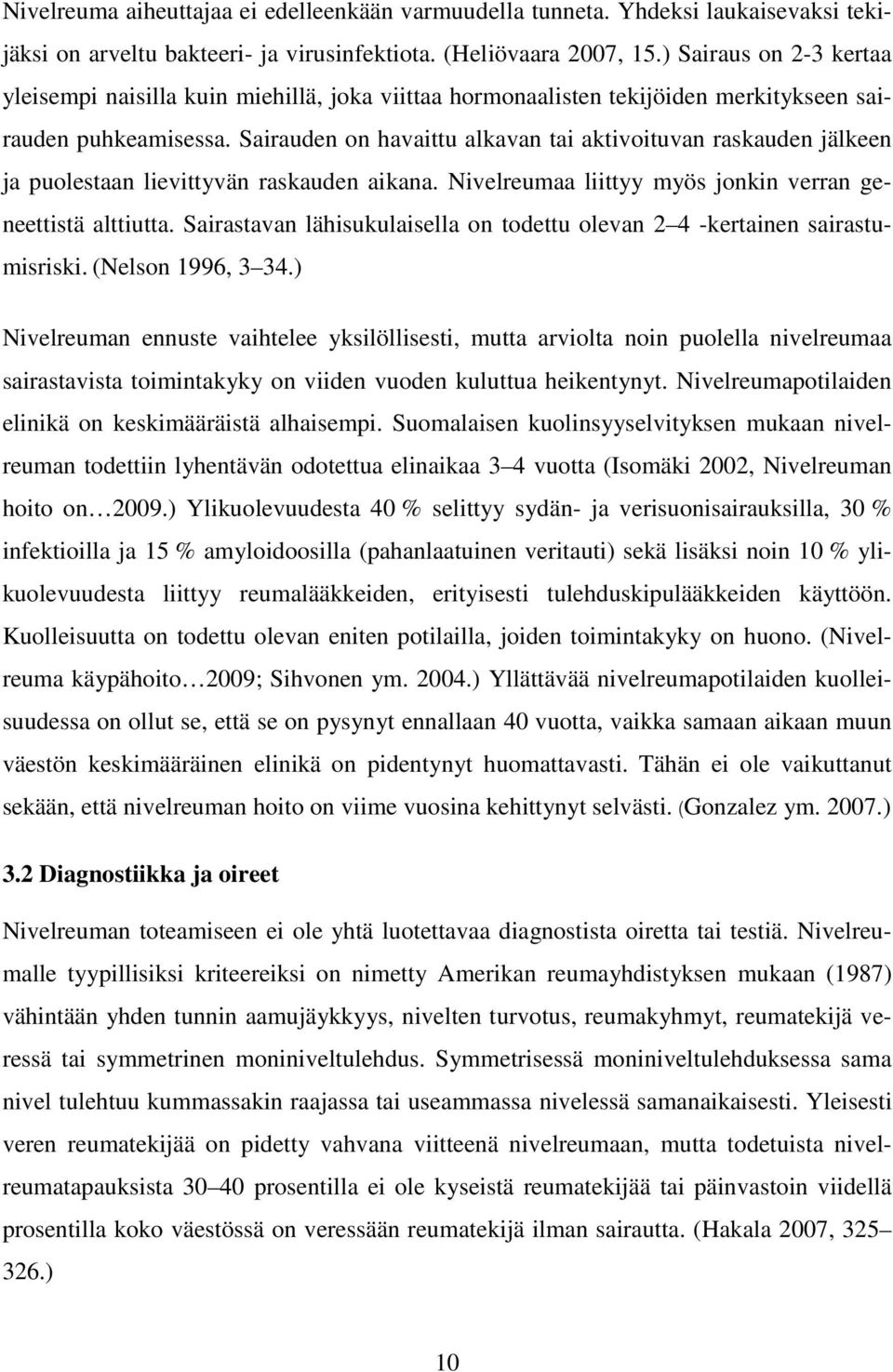 Sairauden on havaittu alkavan tai aktivoituvan raskauden jälkeen ja puolestaan lievittyvän raskauden aikana. Nivelreumaa liittyy myös jonkin verran geneettistä alttiutta.