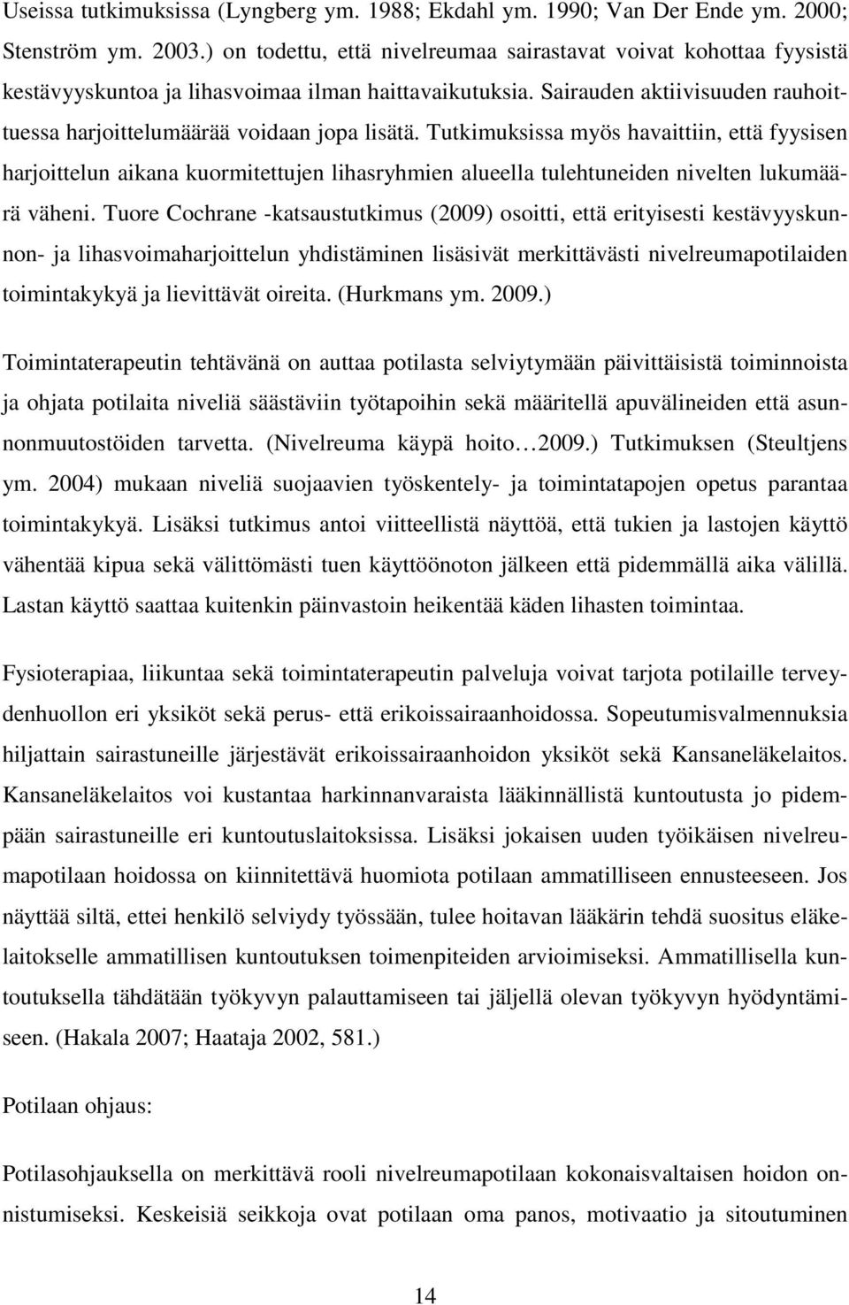 Tutkimuksissa myös havaittiin, että fyysisen harjoittelun aikana kuormitettujen lihasryhmien alueella tulehtuneiden nivelten lukumäärä väheni.