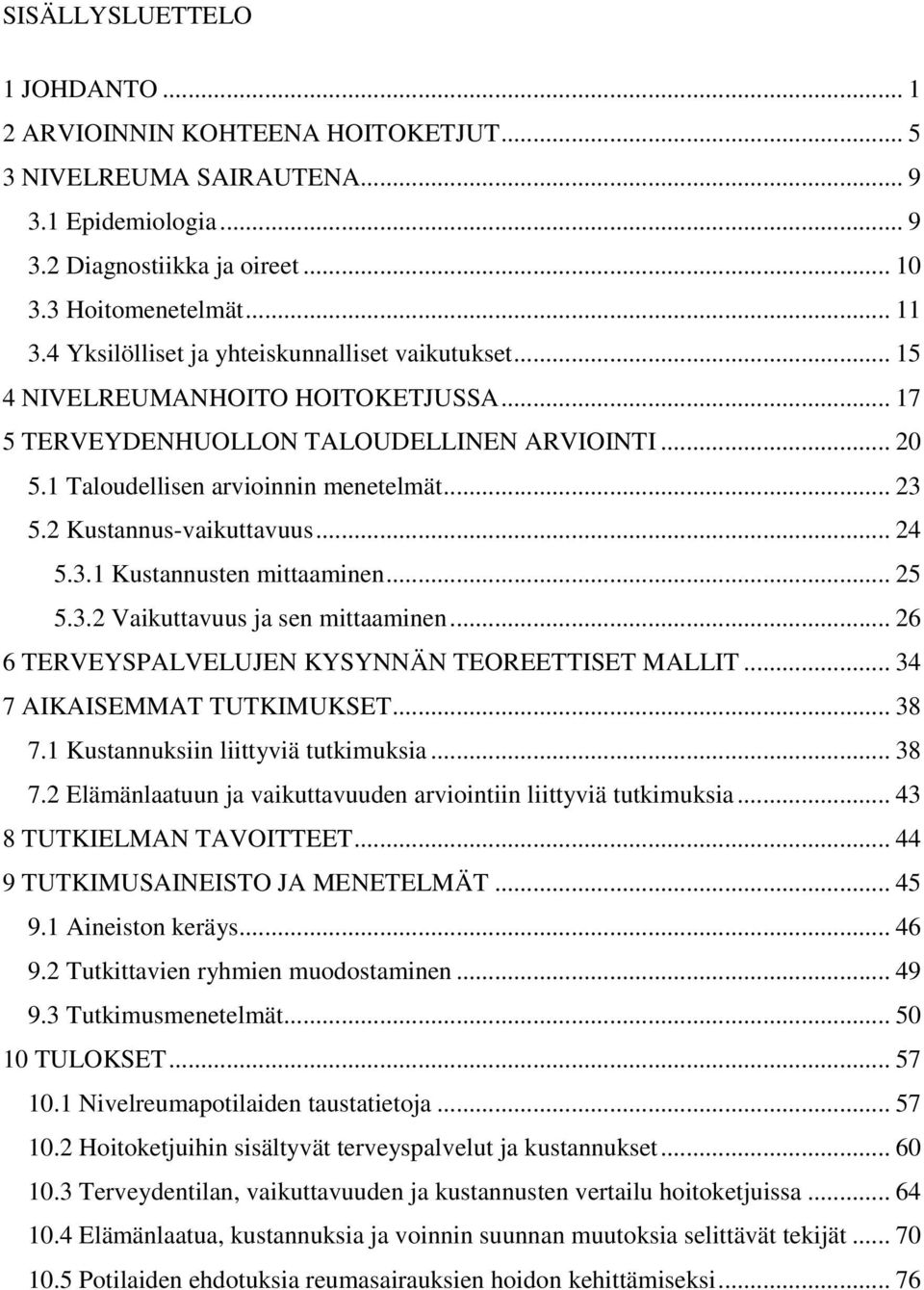 2 Kustannus-vaikuttavuus... 24 5.3.1 Kustannusten mittaaminen... 25 5.3.2 Vaikuttavuus ja sen mittaaminen... 26 6 TERVEYSPALVELUJEN KYSYNNÄN TEOREETTISET MALLIT... 34 7 AIKAISEMMAT TUTKIMUKSET... 38 7.