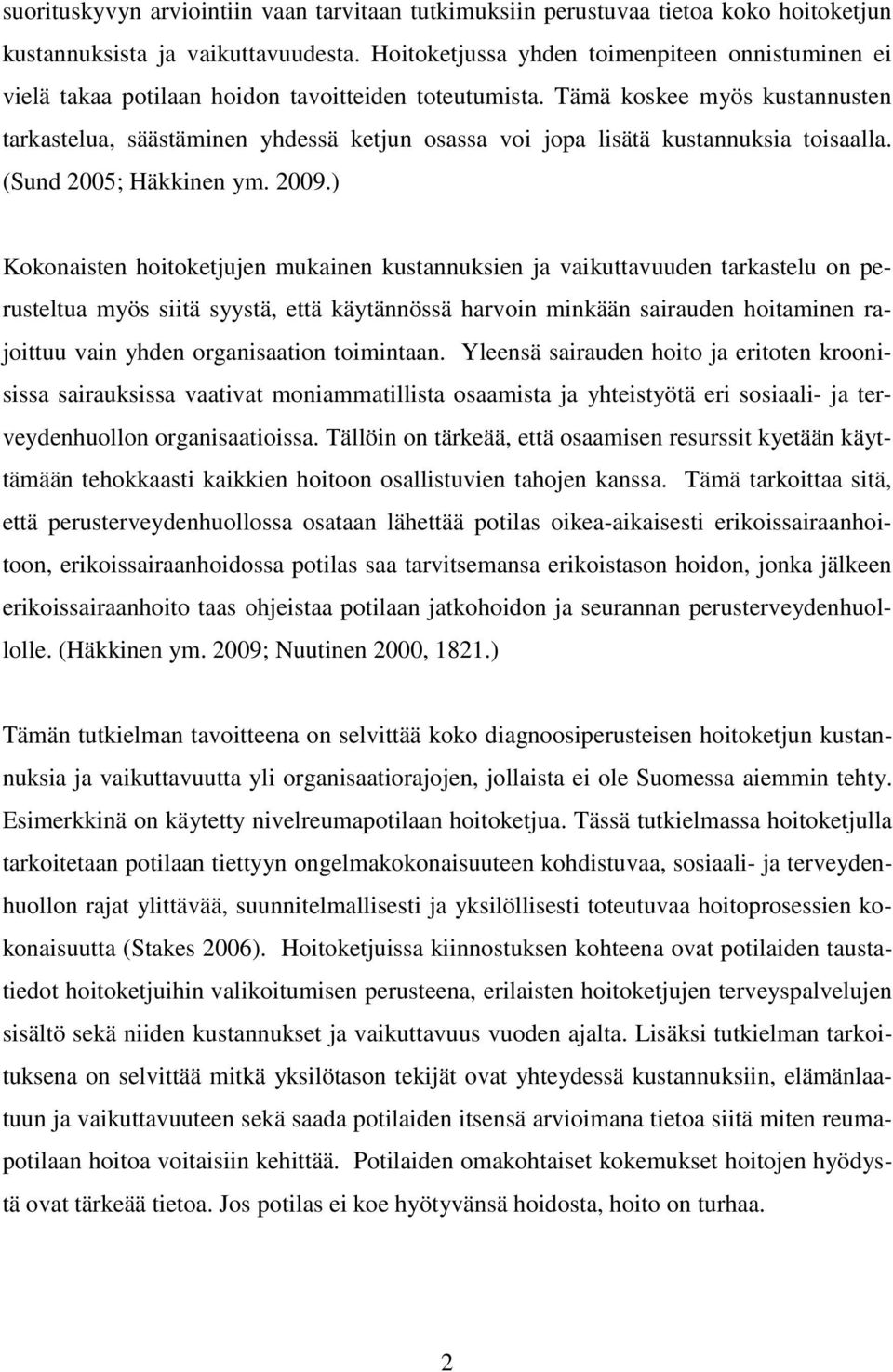 Tämä koskee myös kustannusten tarkastelua, säästäminen yhdessä ketjun osassa voi jopa lisätä kustannuksia toisaalla. (Sund 2005; Häkkinen ym. 2009.