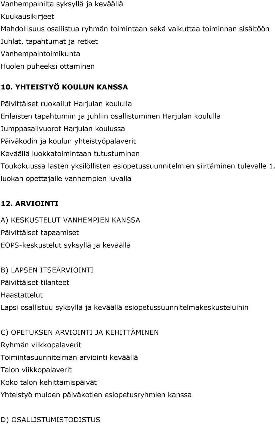 YHTEISTYÖ KOULUN KANSSA Päivittäiset ruokailut Harjulan koululla Erilaisten tapahtumiin ja juhliin osallistuminen Harjulan koululla Jumppasalivuorot Harjulan koulussa Päiväkodin ja koulun