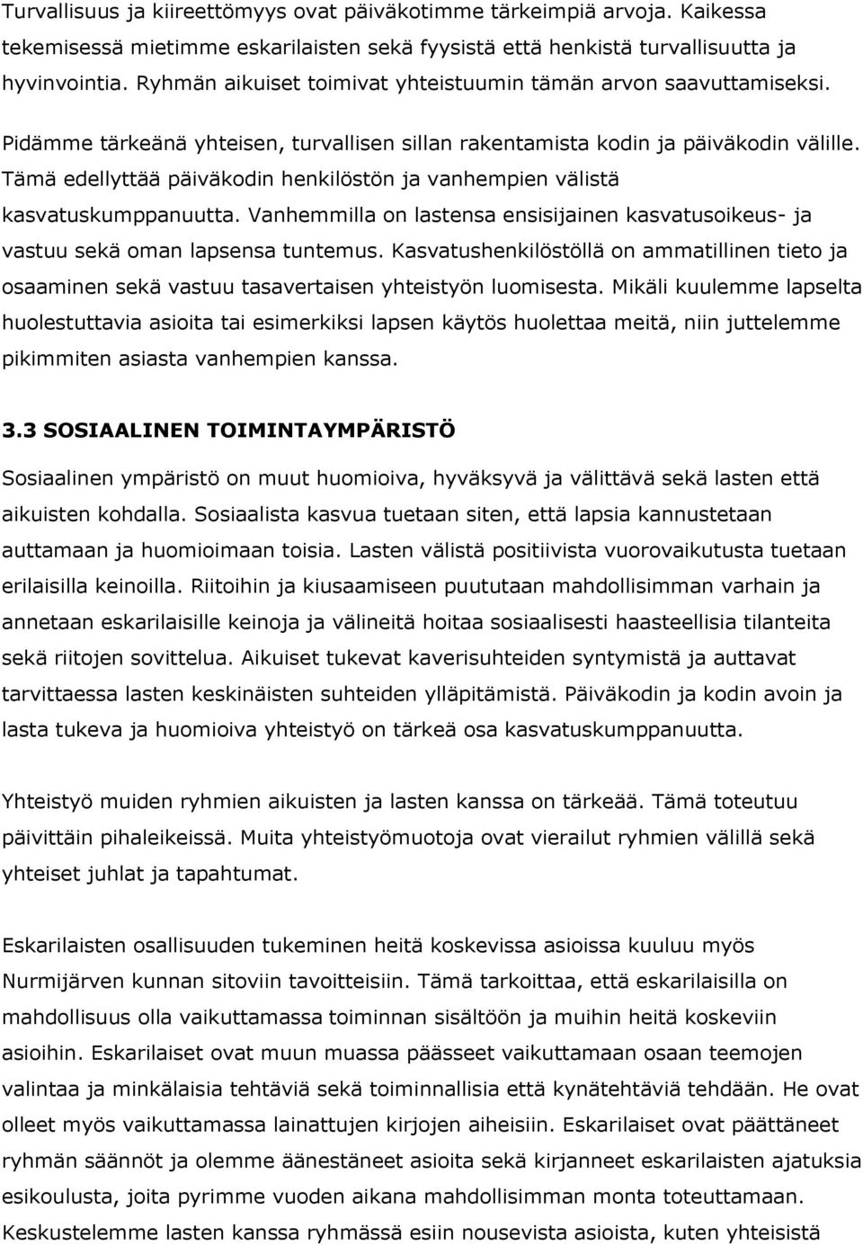 Tämä edellyttää päiväkodin henkilöstön ja vanhempien välistä kasvatuskumppanuutta. Vanhemmilla on lastensa ensisijainen kasvatusoikeus- ja vastuu sekä oman lapsensa tuntemus.