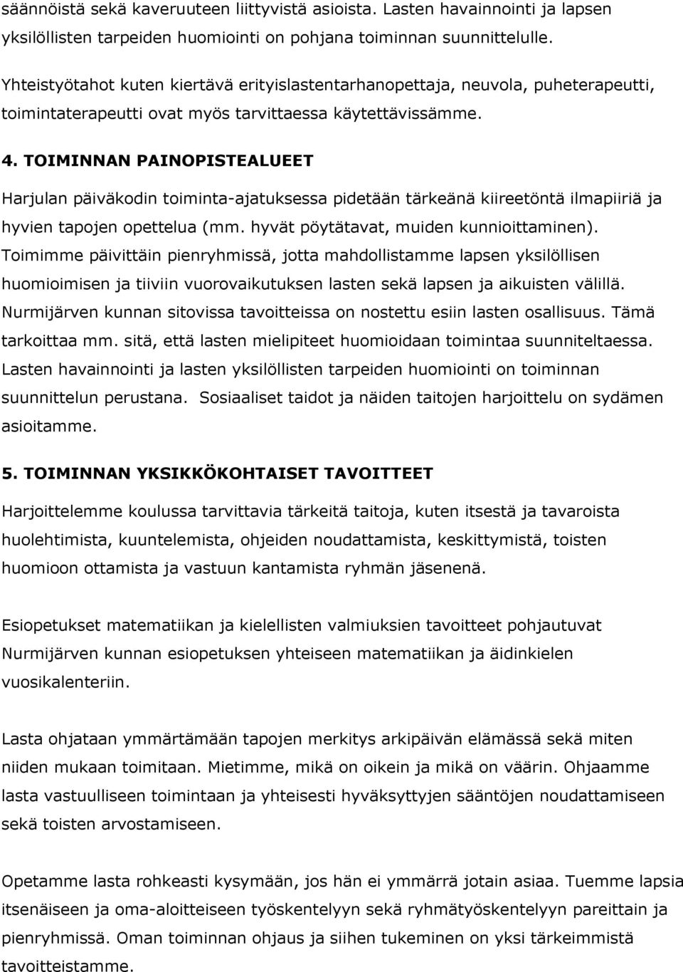TOIMINNAN PAINOPISTEALUEET Harjulan päiväkodin toiminta-ajatuksessa pidetään tärkeänä kiireetöntä ilmapiiriä ja hyvien tapojen opettelua (mm. hyvät pöytätavat, muiden kunnioittaminen).
