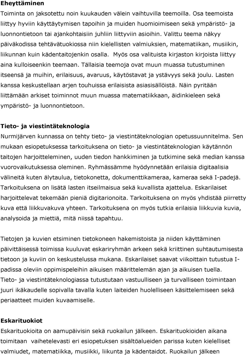 Valittu teema näkyy päiväkodissa tehtävätuokiossa niin kielellisten valmiuksien, matematiikan, musiikin, liikunnan kuin kädentaitojenkin osalla.