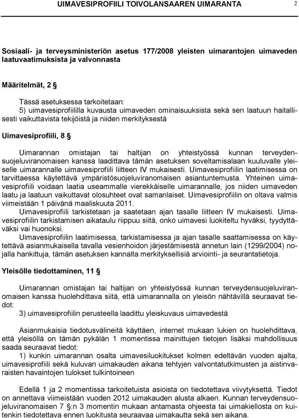 haltijan on yhteistyössä kunnan terveydensuojeluviranomaisen kanssa laadittava tämän asetuksen soveltamisalaan kuuluvalle yleiselle uimarannalle uimavesiprofiili liitteen IV mukaisesti.