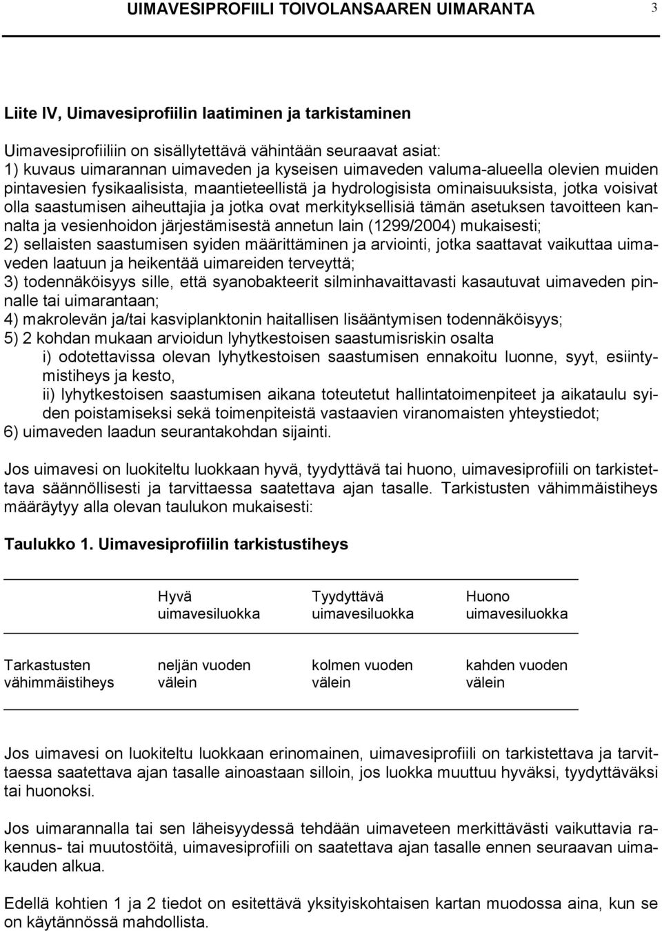 merkityksellisiä tämän asetuksen tavoitteen kannalta ja vesienhoidon järjestämisestä annetun lain (1299/2004) mukaisesti; 2) sellaisten saastumisen syiden määrittäminen ja arviointi, jotka saattavat