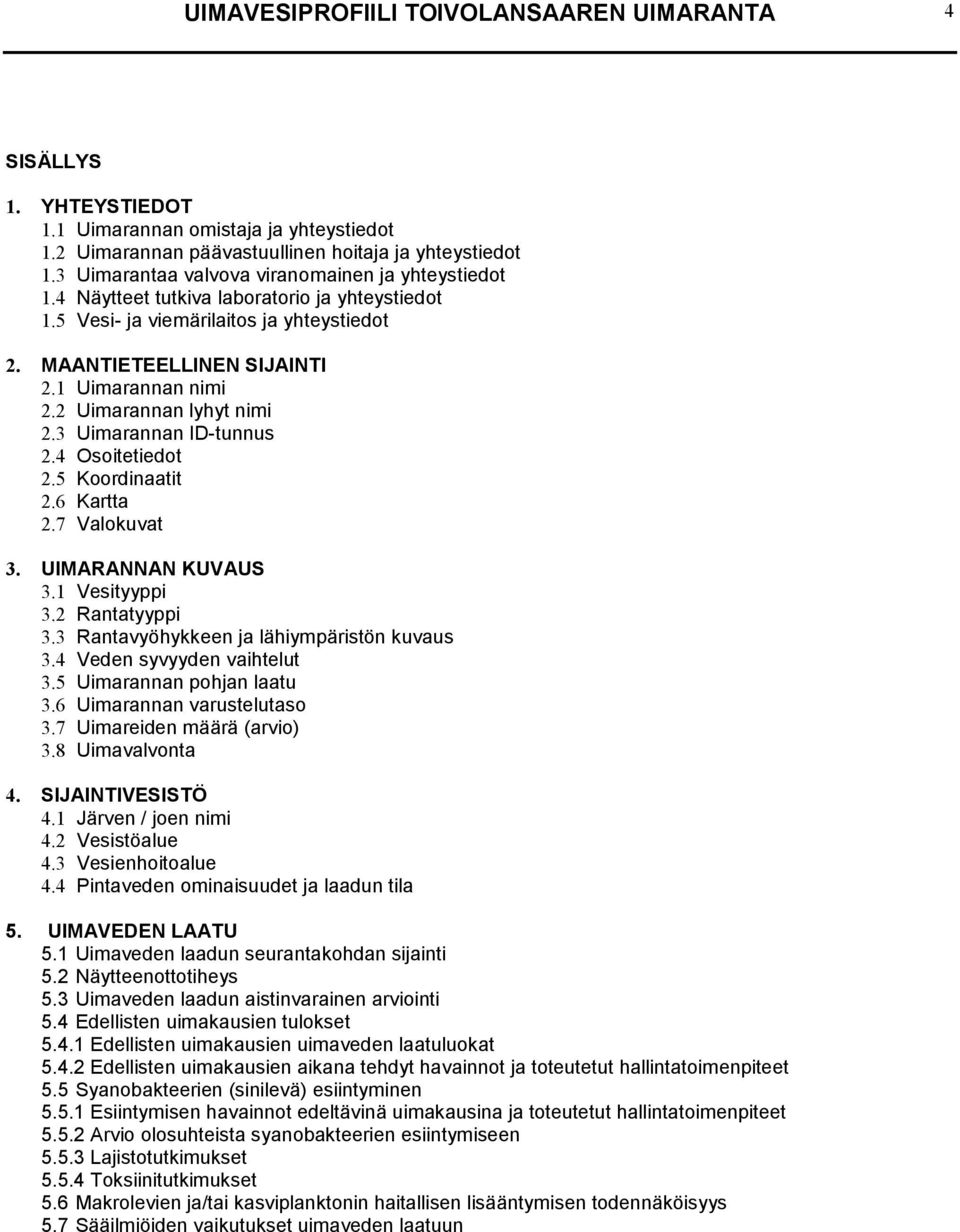 2 Uimarannan lyhyt nimi 2.3 Uimarannan ID-tunnus 2.4 Osoitetiedot 2.5 Koordinaatit 2.6 Kartta 2.7 Valokuvat 3. UIMARANNAN KUVAUS 3.1 Vesityyppi 3.2 Rantatyyppi 3.