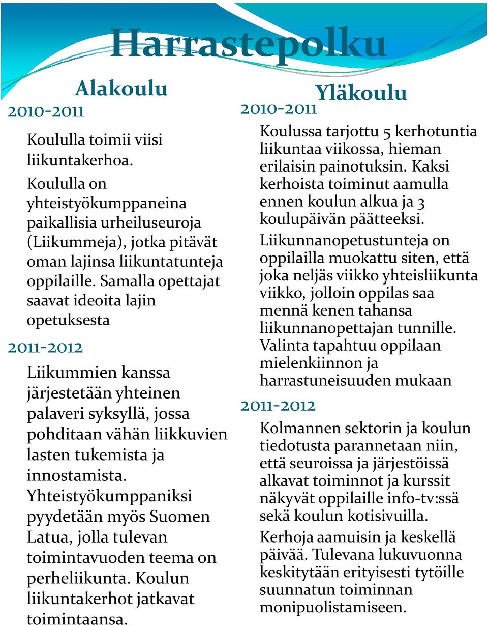 Yhteistyökumppaniksi pyydetään myös Suomen Latua, jolla tulevan toimintavuoden teema on perheliikunta. Koulun liikuntakerhot jatkavat toimintaansa.