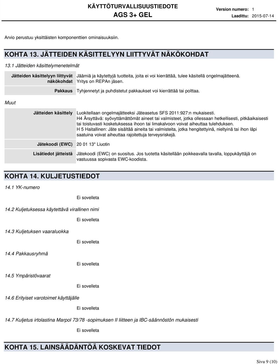 Tyhjennetyt ja puhdistetut pakkaukset voi kierrättää tai polttaa. Muut Jätteiden käsittely Jätekoodi (EWC) Lisätiedot jätteistä Luokitellaan ongelmajätteeksi Jäteasetus SFS 2011:927:n mukaisesti.