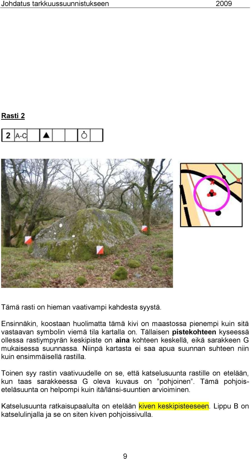 Niinpä kartasta ei saa apua suunnan suhteen niin kuin ensimmäisellä rastilla.