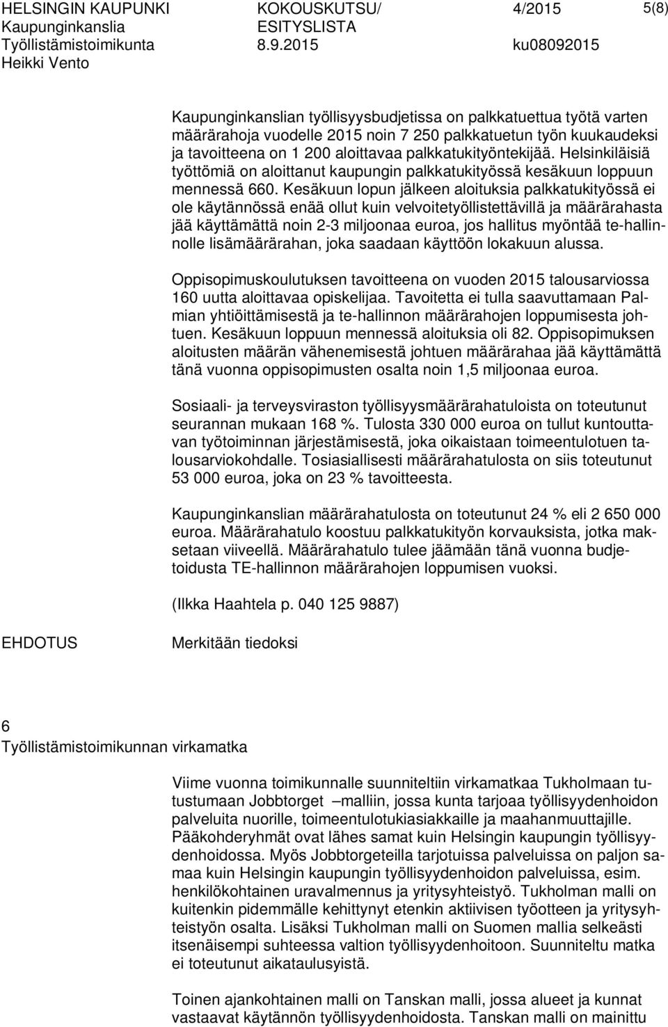 Kesäkuun lopun jälkeen aloituksia palkkatukityössä ei ole käytännössä enää ollut kuin velvoitetyöllistettävillä ja määrärahasta jää käyttämättä noin 2-3 miljoonaa euroa, jos hallitus myöntää