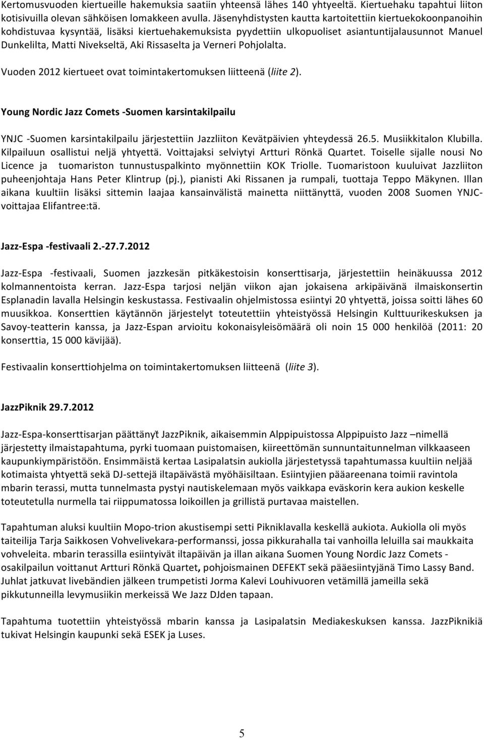 Rissaselta ja Verneri Pohjolalta. Vuoden 2012 kiertueet ovat toimintakertomuksen liitteenä (liite 2).