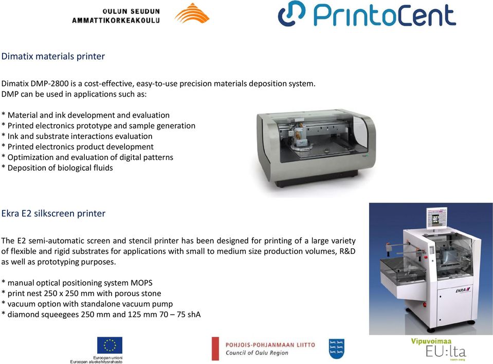 product development * Optimization and evaluation of digital patterns * Deposition of biological fluids Ekra E2 silkscreen printer The E2 semi-automatic screen and stencil printer has been designed