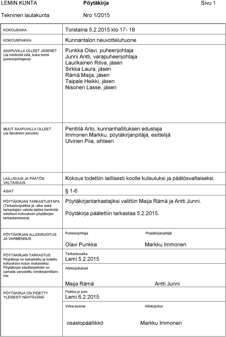 2015 klo 17-18 KOKOUSPAIKKA SAAPUVILLA OLLEET JÄSENET (Ja merkintä siitä, kuka toimii puheenjohtajana) Kunnantalon neuvotteluhuone Punkka Olavi, puheenjohtaja Junni Antti, varapuheenjohtaja