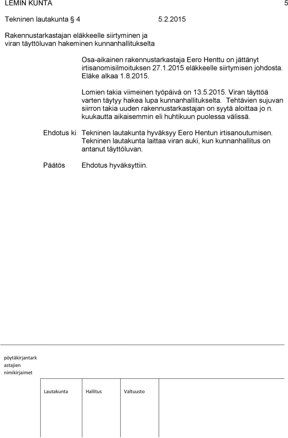 irtisanomisilmoituksen 27.1.2015 eläkkeelle siirtymisen johdosta. Eläke alkaa 1.8.2015. Lomien takia viimeinen työpäivä on 13.5.2015. Viran täyttöä varten täytyy hakea lupa kunnanhallitukselta.