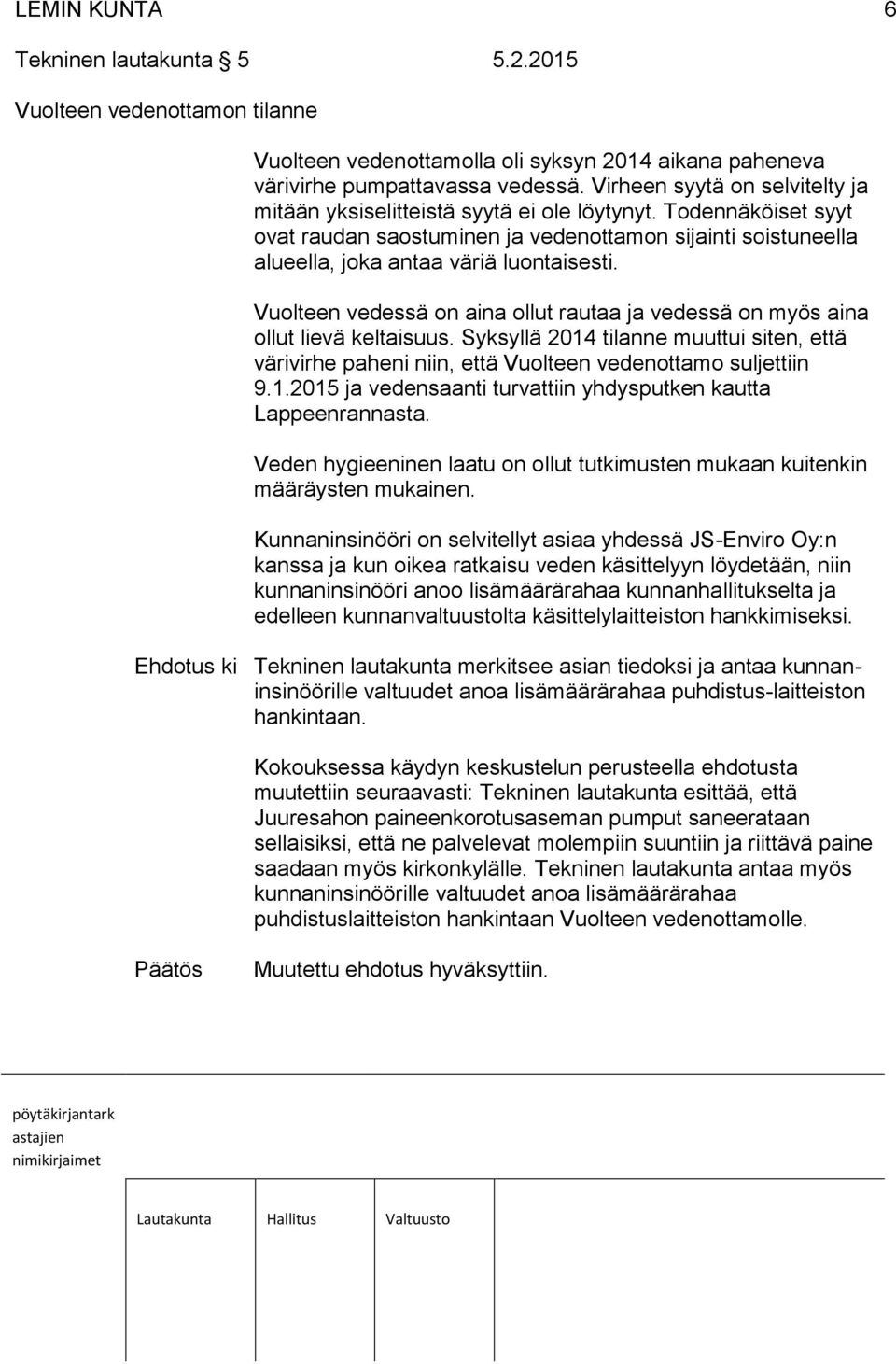 Vuolteen vedessä on aina ollut rautaa ja vedessä on myös aina ollut lievä keltaisuus. Syksyllä 2014 tilanne muuttui siten, että värivirhe paheni niin, että Vuolteen vedenottamo suljettiin 9.1.2015 ja vedensaanti turvattiin yhdysputken kautta Lappeenrannasta.