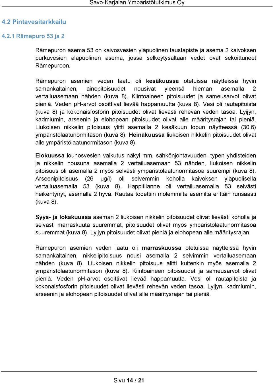 Rämepuron asemien veden laatu oli kesäkuussa otetuissa näytteissä hyvin samankaltainen, ainepitoisuudet nousivat yleensä hieman asemalla vertailuasemaan nähden (kuva 8).