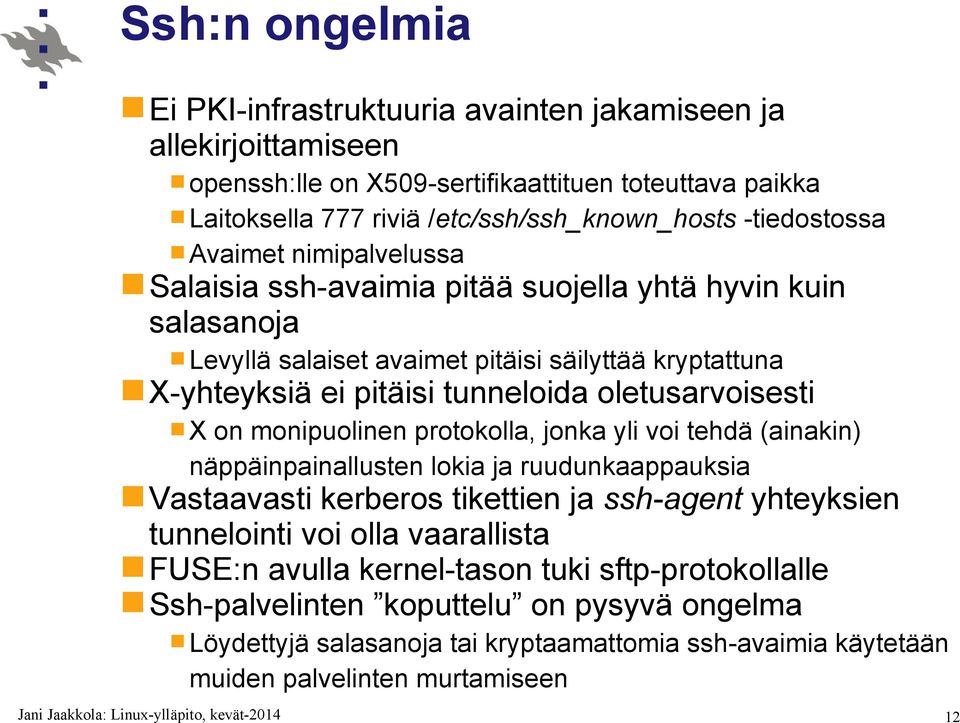 oletusarvoisesti X on monipuolinen protokolla, jonka yli voi tehdä (ainakin) näppäinpainallusten lokia ja ruudunkaappauksia Vastaavasti kerberos tikettien ja ssh-agent yhteyksien tunnelointi voi