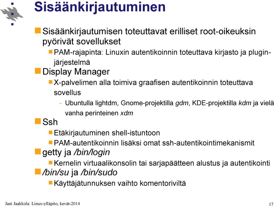 Gnome-projektilla gdm, KDE-projektilla kdm ja vielä vanha perinteinen xdm Etäkirjautuminen shell-istuntoon PAM-autentikoinnin lisäksi omat