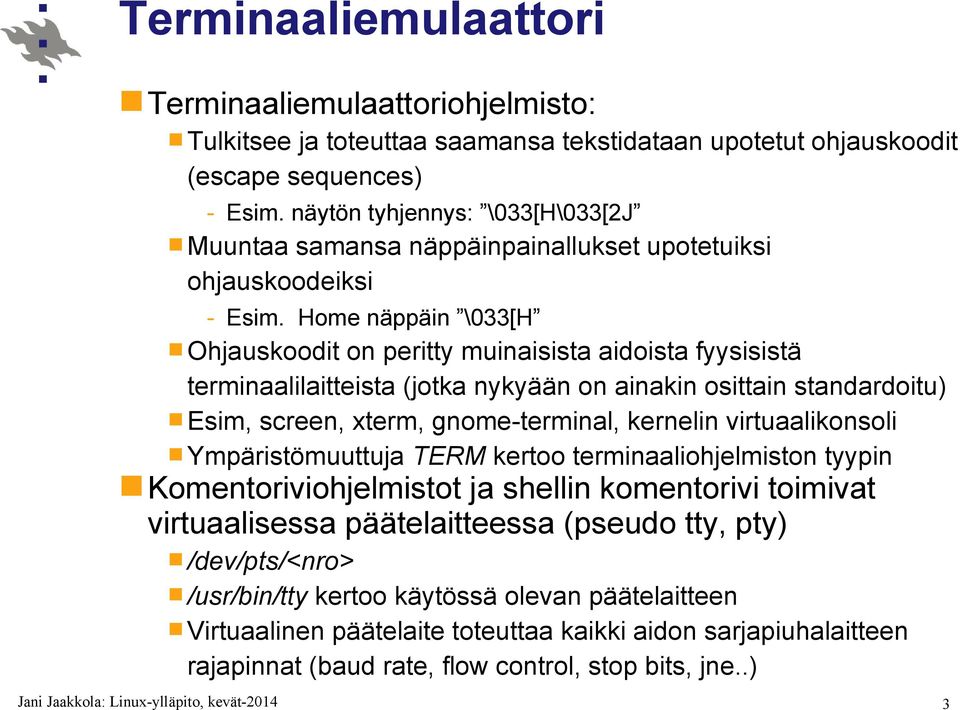 Home näppäin \033[H Ohjauskoodit on peritty muinaisista aidoista fyysisistä terminaalilaitteista (jotka nykyään on ainakin osittain standardoitu) Esim, screen, xterm, gnome-terminal, kernelin