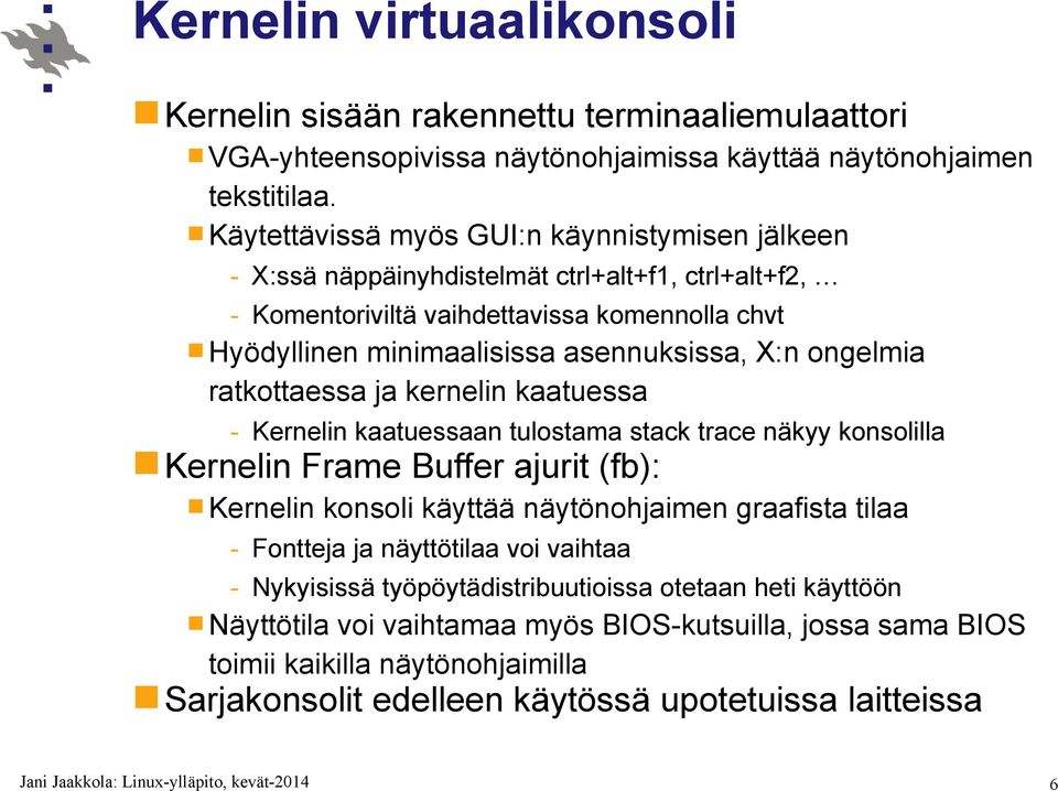 ongelmia ratkottaessa ja kernelin kaatuessa - Kernelin kaatuessaan tulostama stack trace näkyy konsolilla Kernelin Frame Buffer ajurit (fb): Kernelin konsoli käyttää näytönohjaimen graafista tilaa