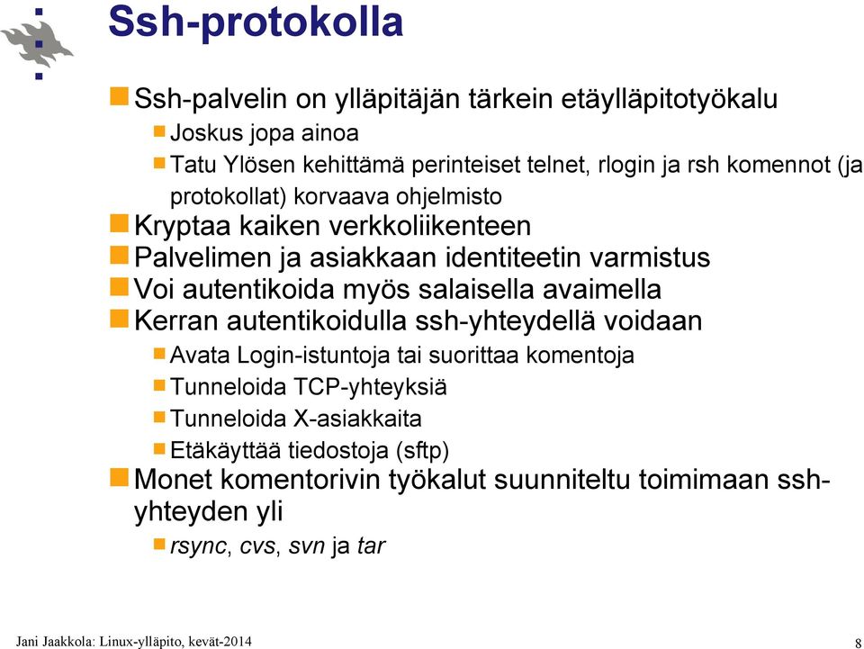 autentikoida myös salaisella avaimella Kerran autentikoidulla ssh-yhteydellä voidaan Avata Login-istuntoja tai suorittaa komentoja Tunneloida