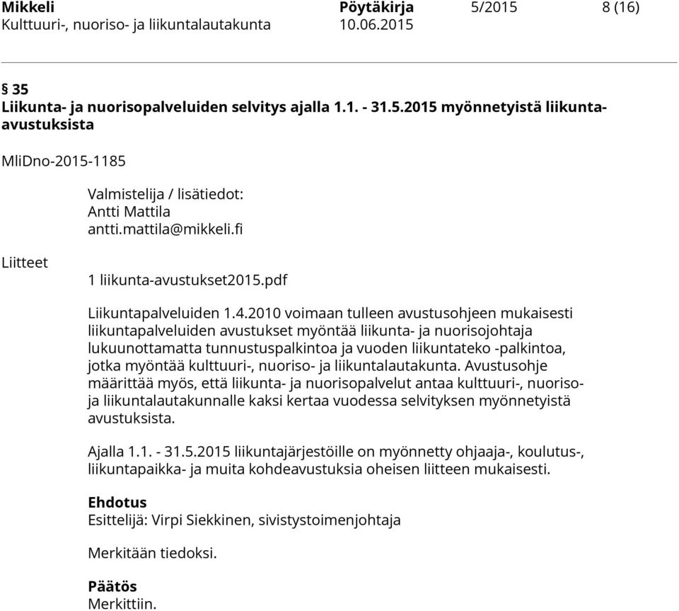 2010 voimaan tulleen avustusohjeen mukaisesti liikuntapalveluiden avustukset myöntää liikunta- ja nuorisojohtaja lukuunottamatta tunnustuspalkintoa ja vuoden liikuntateko -palkintoa, jotka myöntää