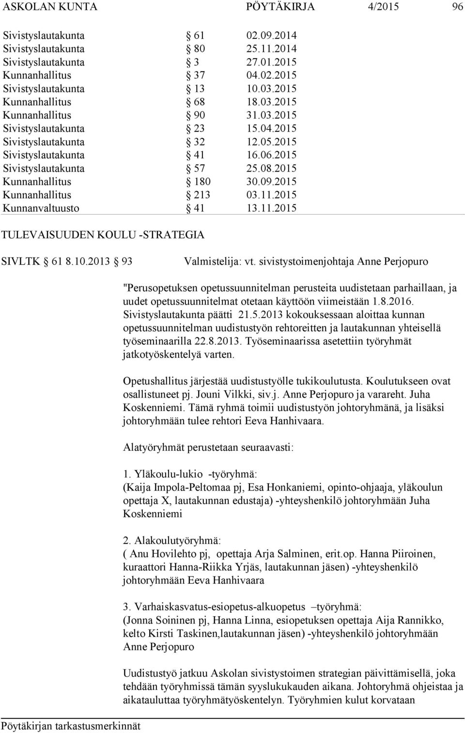 2015 Kunnanhallitus 180 30.09.2015 Kunnanhallitus 213 03.11.2015 Kunnanvaltuusto 41 13.11.2015 TULEVAISUUDEN KOULU -STRATEGIA SIVLTK 61 8.10.2013 93 Valmistelija: vt.