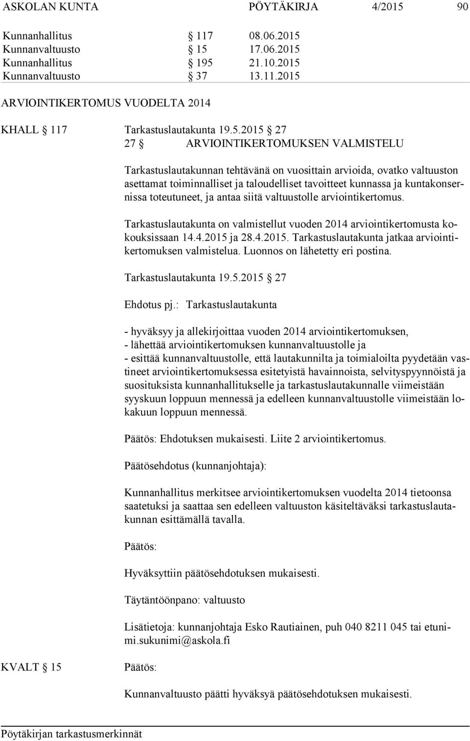 sernis sa toteutuneet, ja antaa siitä valtuustolle arviointikertomus. Tarkastuslautakunta on valmistellut vuoden 2014 arviointikertomusta kokouk sis saan 14.4.2015 